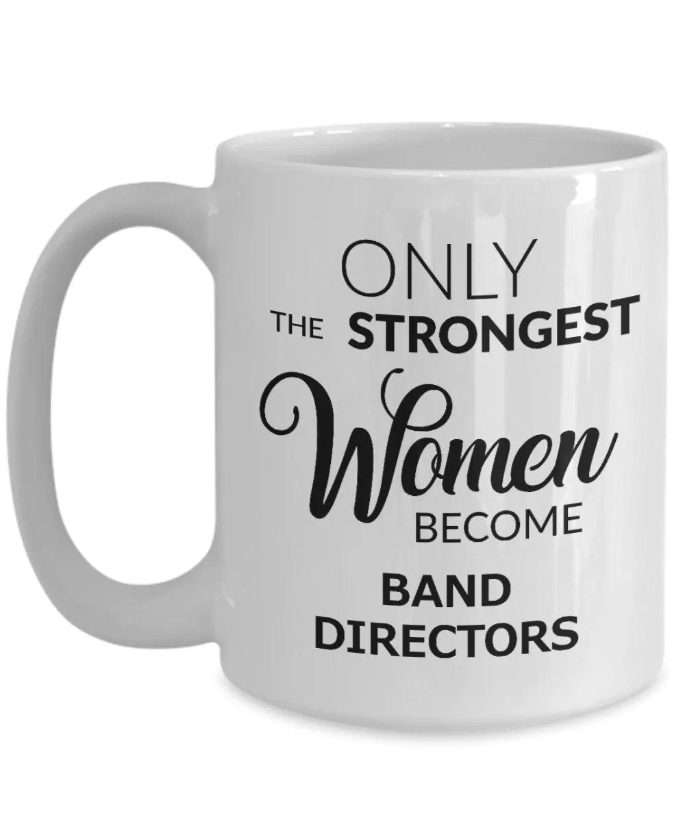 Band Director Coffee Mug - Only The Strongest Women Become Band Directors Ceramic Coffee Cup