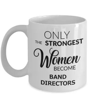 Band Director Coffee Mug - Only The Strongest Women Become Band Directors Ceramic Coffee Cup