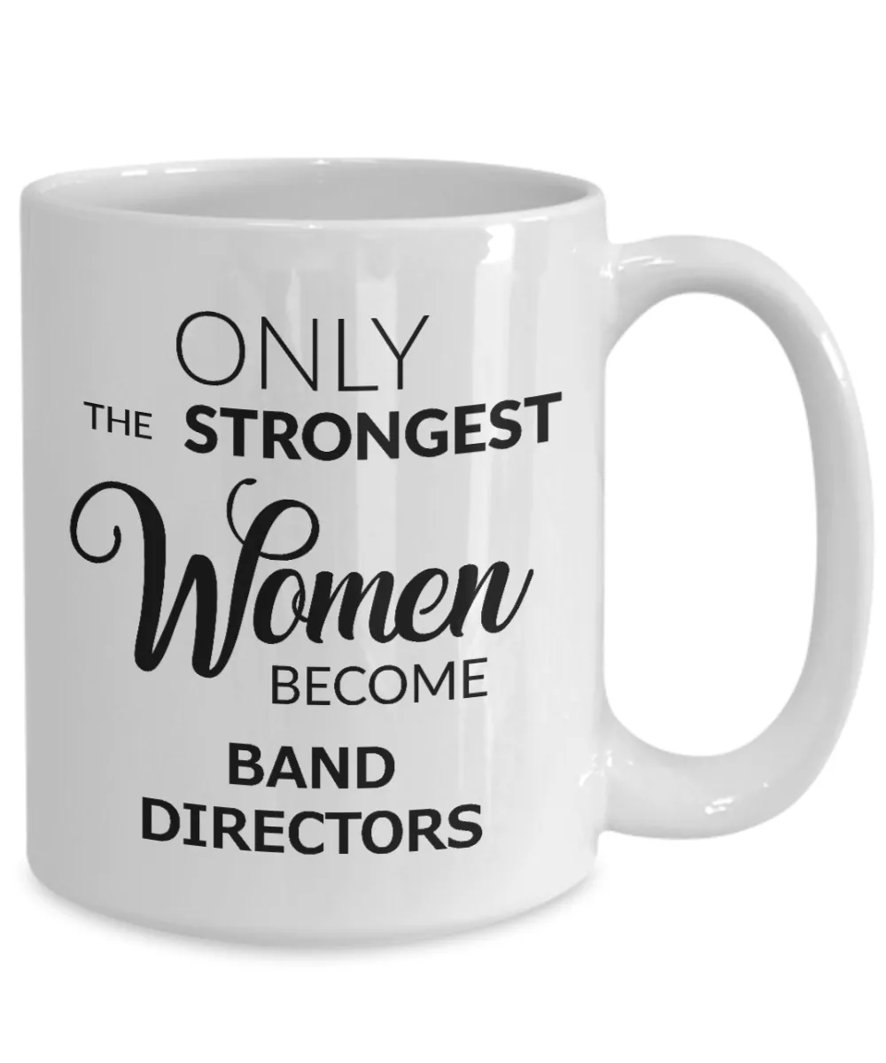 Band Director Coffee Mug - Only The Strongest Women Become Band Directors Ceramic Coffee Cup