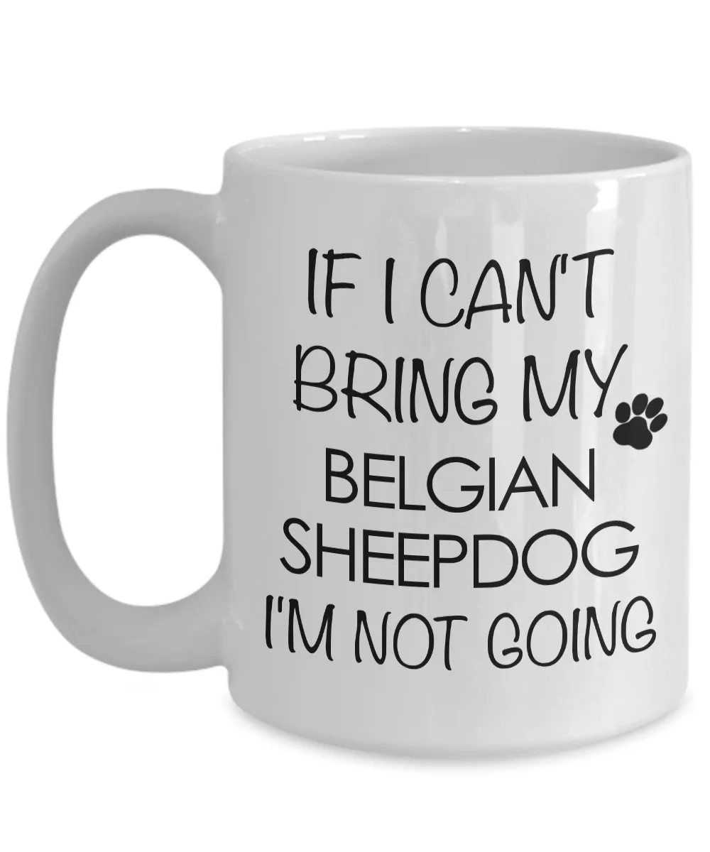 Belgian Sheepdog Dog Gifts If I Can't Bring My Belgian Sheepdog I'm Not Going Mug Ceramic Coffee Cup
