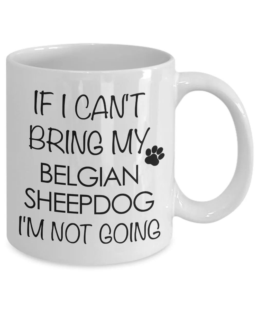 Belgian Sheepdog Dog Gifts If I Can't Bring My Belgian Sheepdog I'm Not Going Mug Ceramic Coffee Cup
