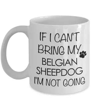 Belgian Sheepdog Dog Gifts If I Can't Bring My Belgian Sheepdog I'm Not Going Mug Ceramic Coffee Cup
