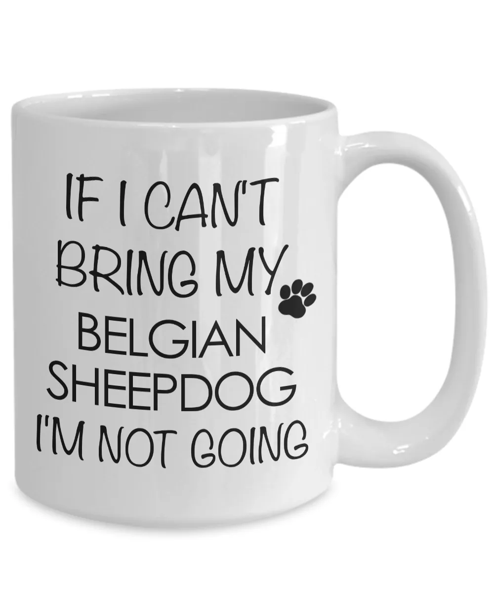 Belgian Sheepdog Dog Gifts If I Can't Bring My Belgian Sheepdog I'm Not Going Mug Ceramic Coffee Cup