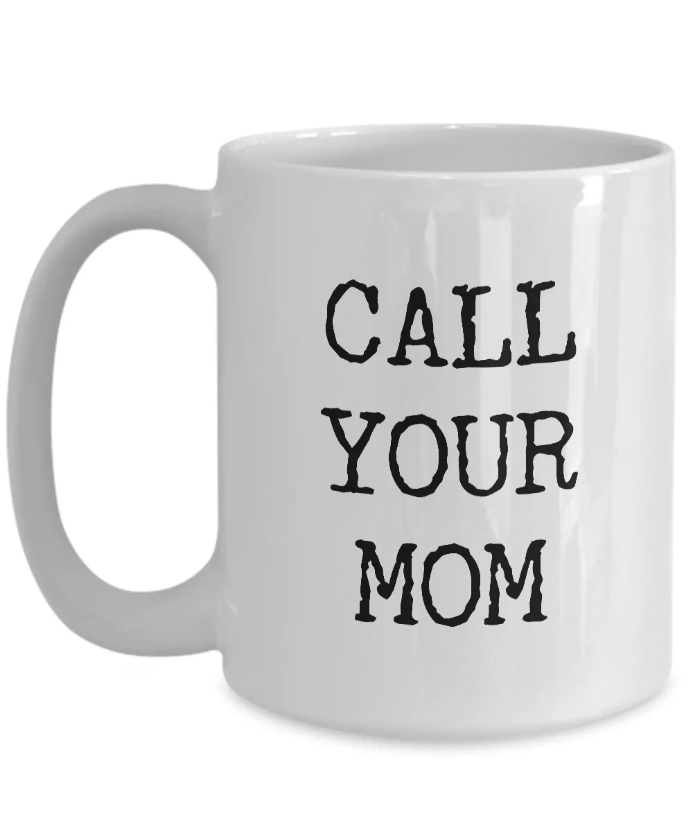 Call Your Mom Mug - Call Your Mom Gifts - Call Your Mother Mug Ceramic Coffee Cup