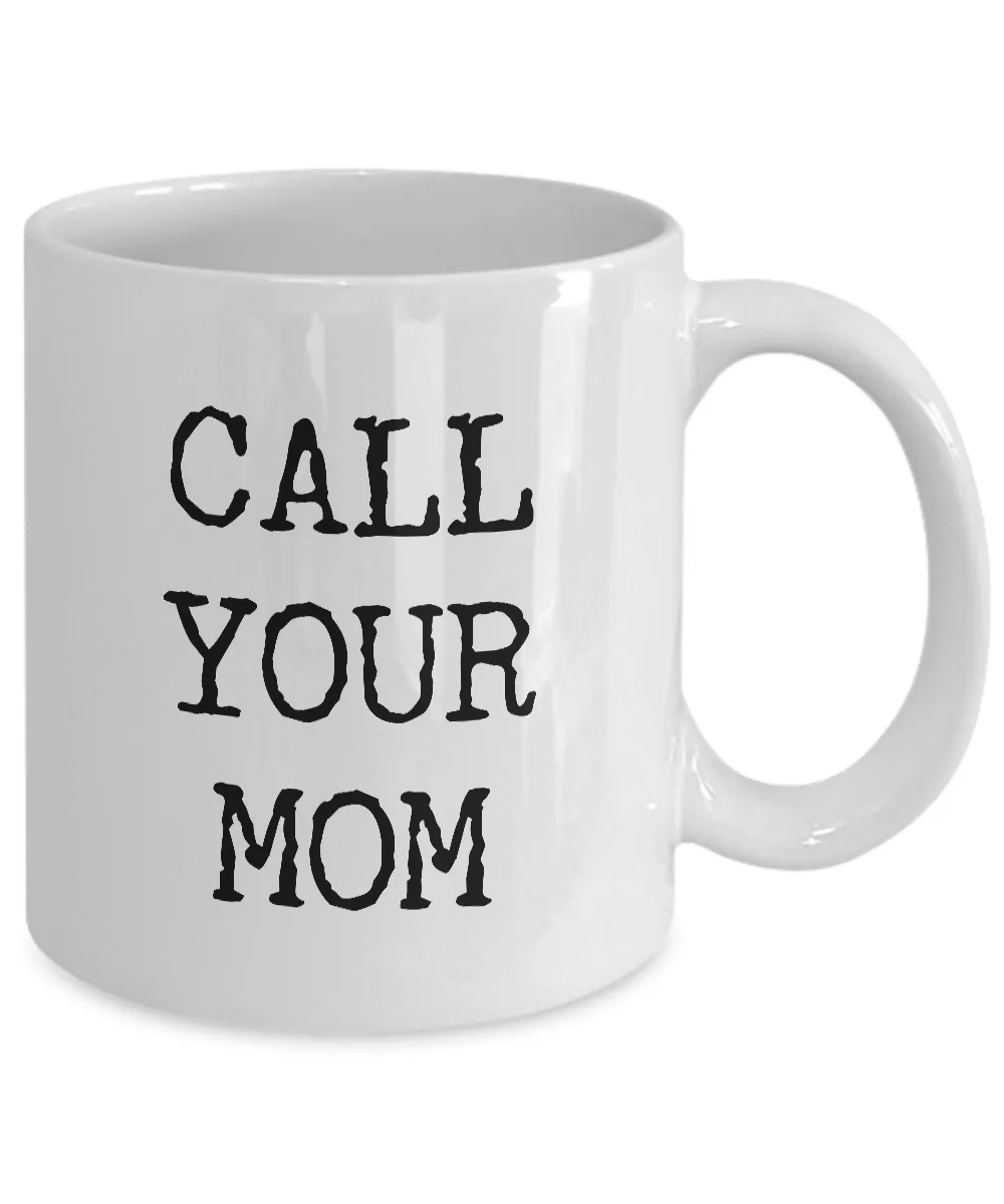 Call Your Mom Mug - Call Your Mom Gifts - Call Your Mother Mug Ceramic Coffee Cup