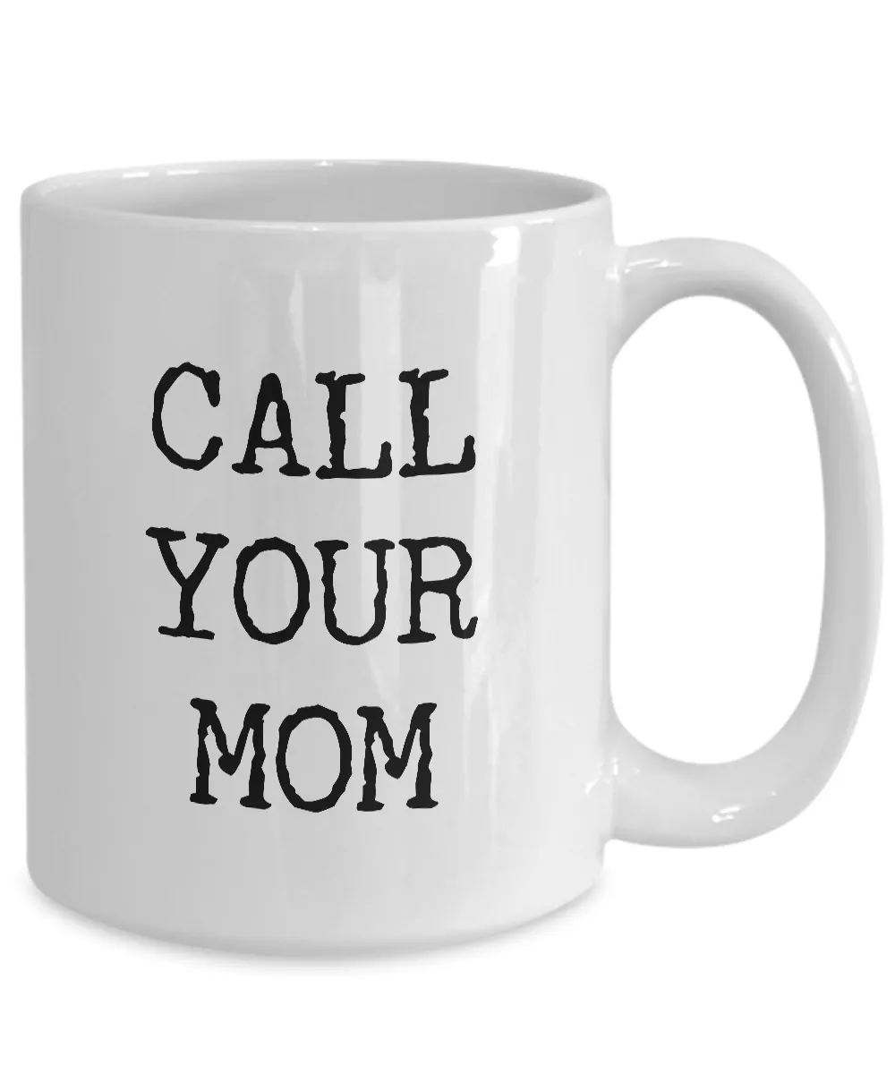 Call Your Mom Mug - Call Your Mom Gifts - Call Your Mother Mug Ceramic Coffee Cup