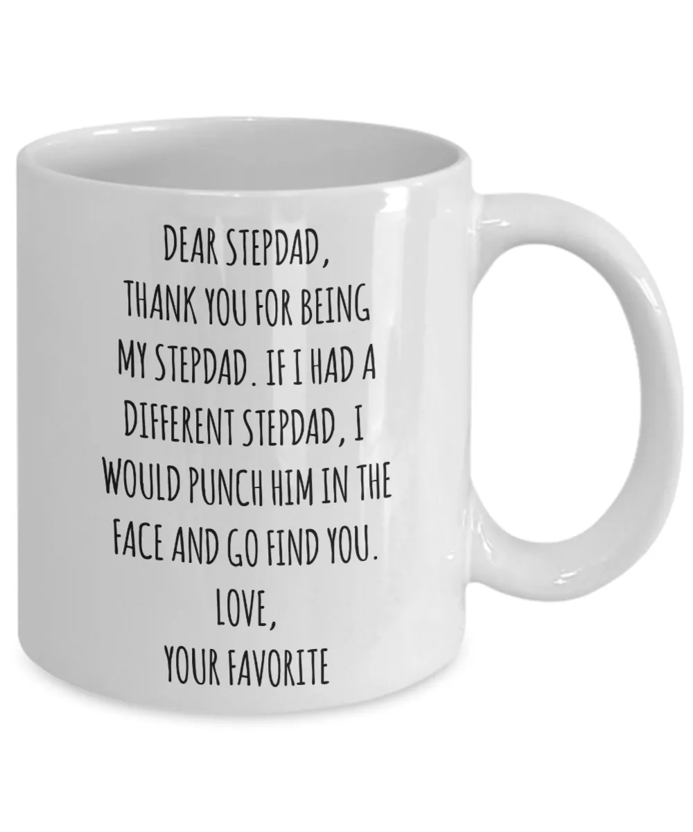 Dear Stepdad, Thank You For Being My Dad. If I Had A Different Stepdad, I Would Punch Him In The Face And Go Find You. Love, Your Favorite Mug Coffee Cup Funny Gift