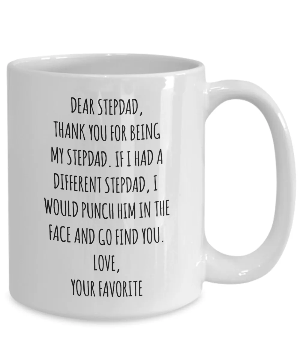 Dear Stepdad, Thank You For Being My Dad. If I Had A Different Stepdad, I Would Punch Him In The Face And Go Find You. Love, Your Favorite Mug Coffee Cup Funny Gift