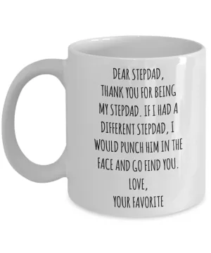 Dear Stepdad, Thank You For Being My Dad. If I Had A Different Stepdad, I Would Punch Him In The Face And Go Find You. Love, Your Favorite Mug Coffee Cup Funny Gift