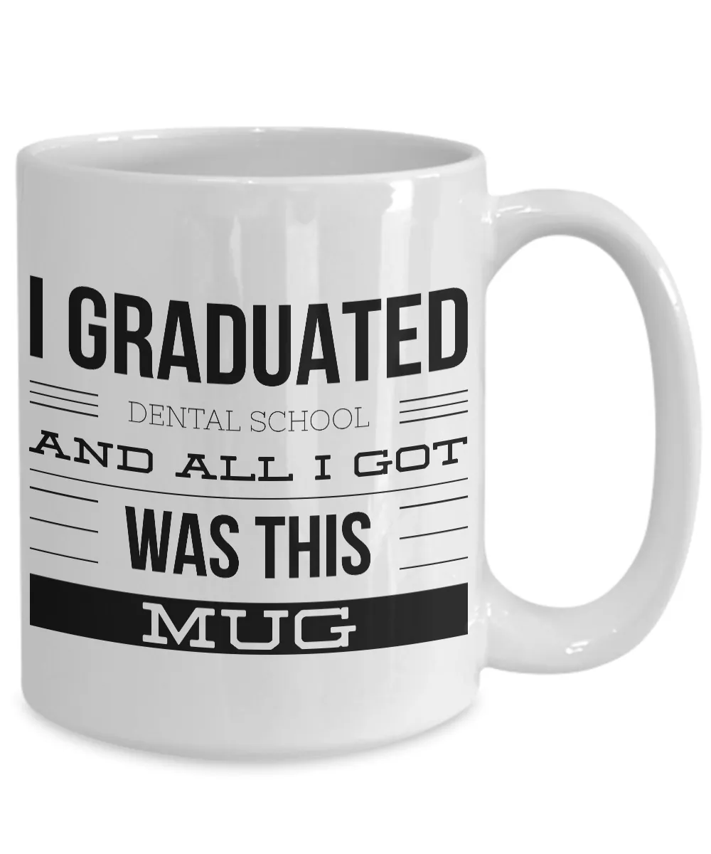 Dental School Graduation Gifts - I Graduated Dental School and All I Got Was This Mug Coffee Mug