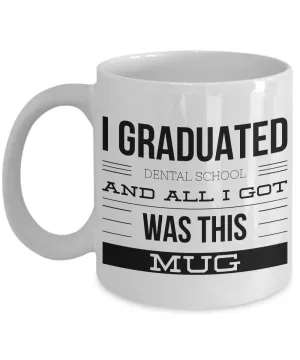 Dental School Graduation Gifts - I Graduated Dental School and All I Got Was This Mug Coffee Mug