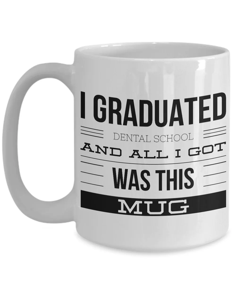 Dental School Graduation Gifts - I Graduated Dental School and All I Got Was This Mug Coffee Mug