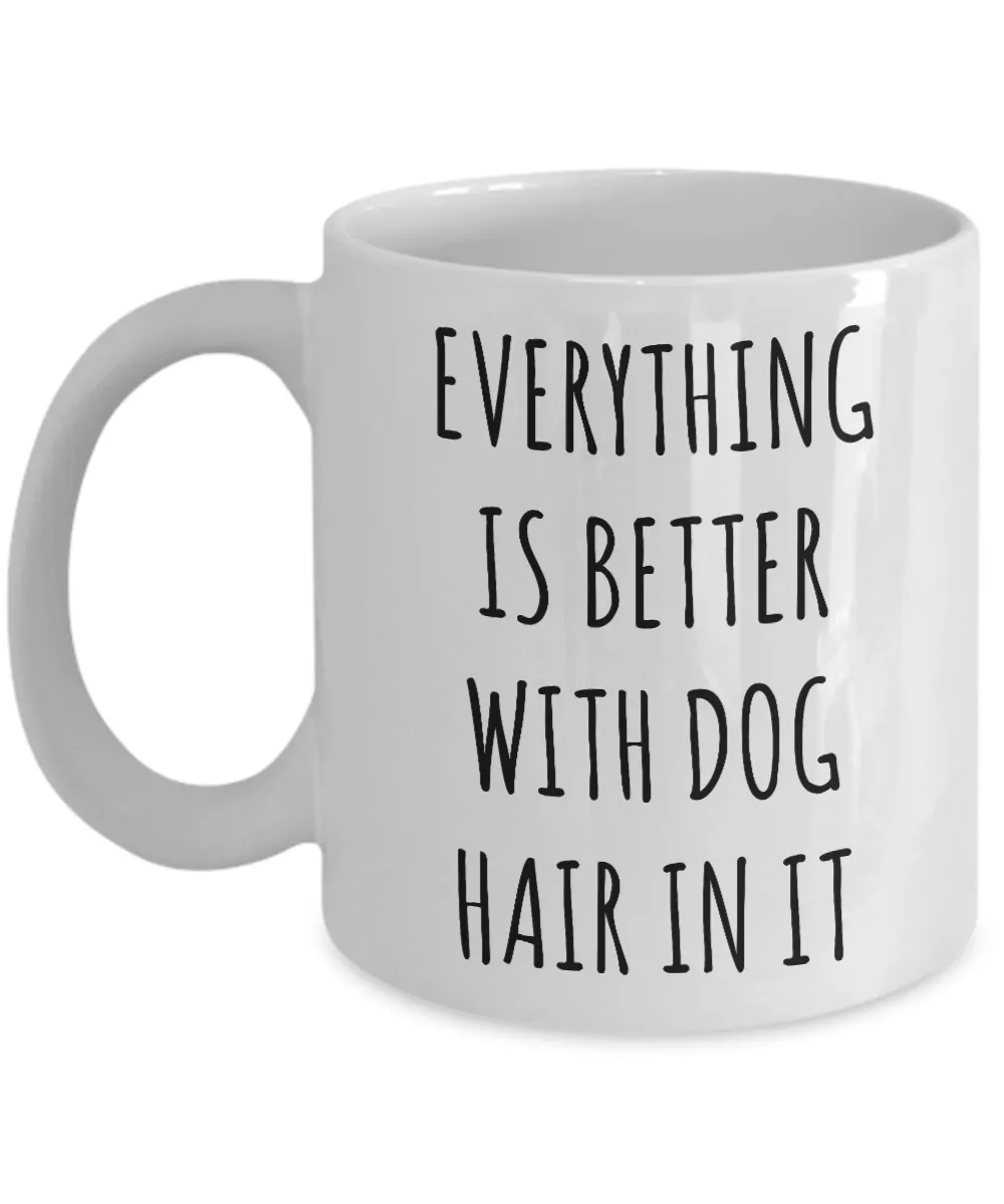 Everything is Better with Dog Hair in it Mug Funny Coffee Cup for Dog Mom Dogs Dad