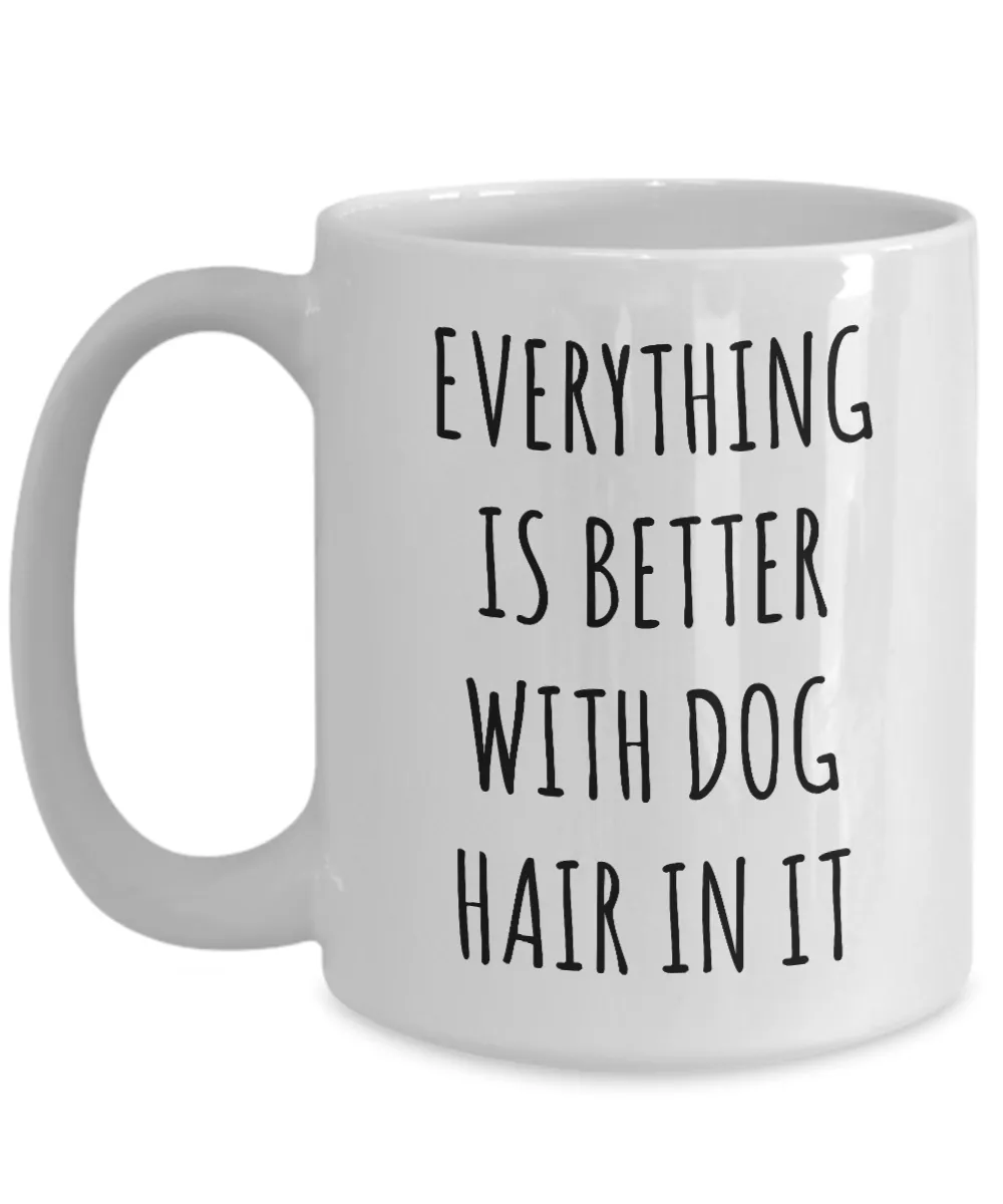 Everything is Better with Dog Hair in it Mug Funny Coffee Cup for Dog Mom Dogs Dad
