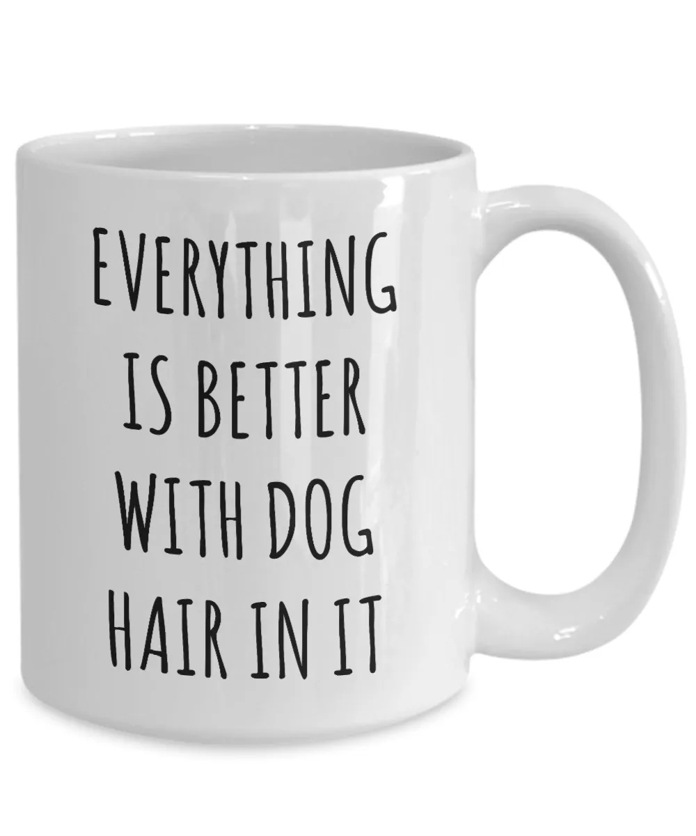 Everything is Better with Dog Hair in it Mug Funny Coffee Cup for Dog Mom Dogs Dad