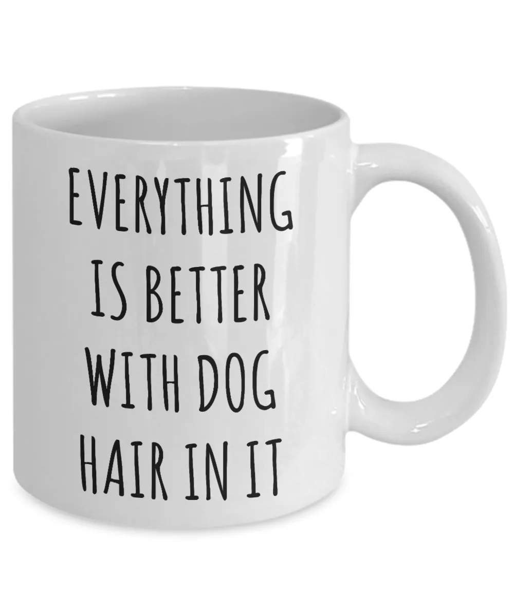 Everything is Better with Dog Hair in it Mug Funny Coffee Cup for Dog Mom Dogs Dad