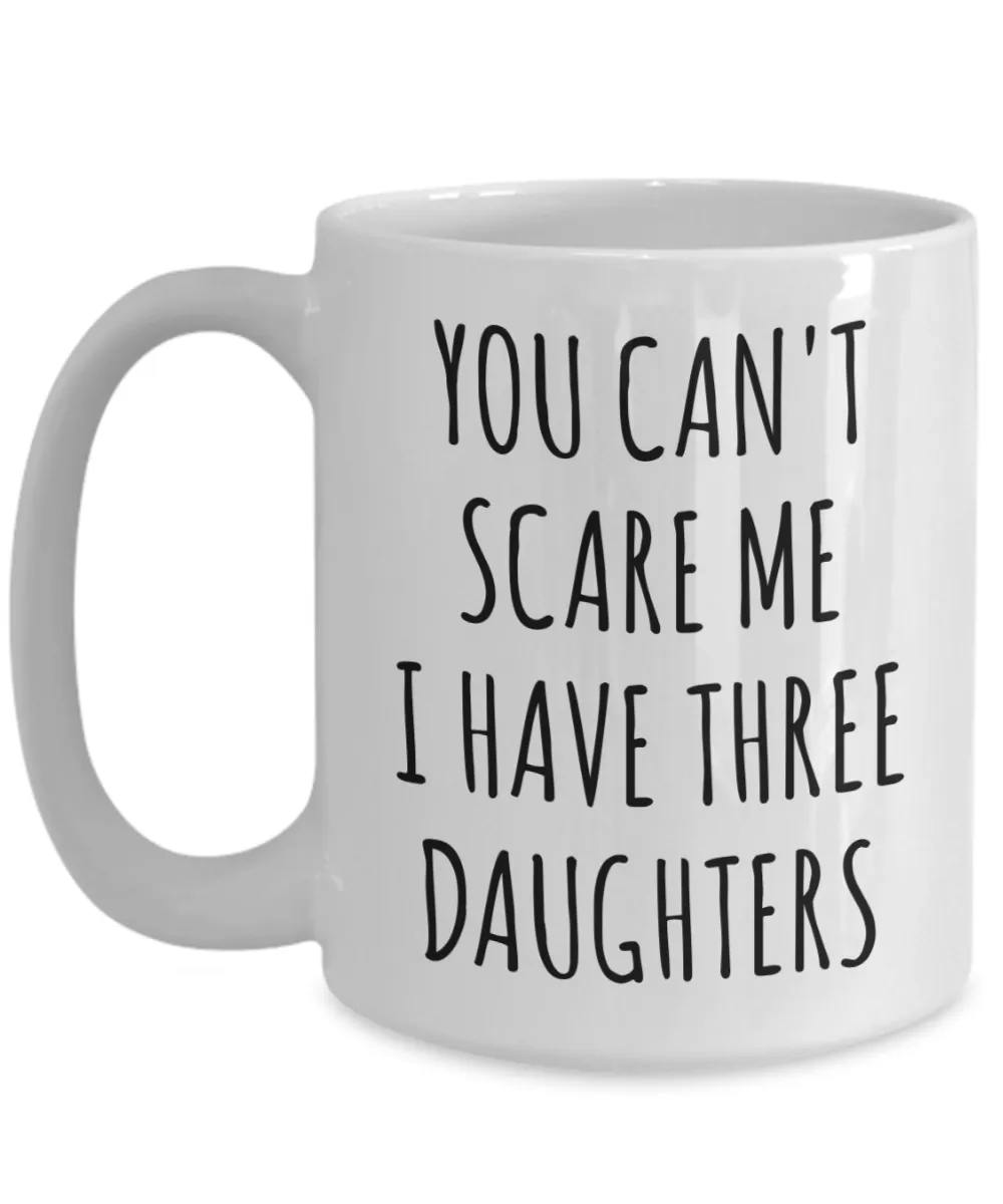 Funny Father's Day Gift for Dad of Daughters You Can't Scare Me I Have Three Daughters Mug Coffee Cup