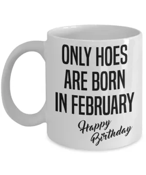 Funny Happy Birthday Mug for Her Only Hoes are Born in February Birthday Coffee Cup