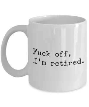 Funny Retirement Mug Fuck Off I'm Retired Coffee Cup