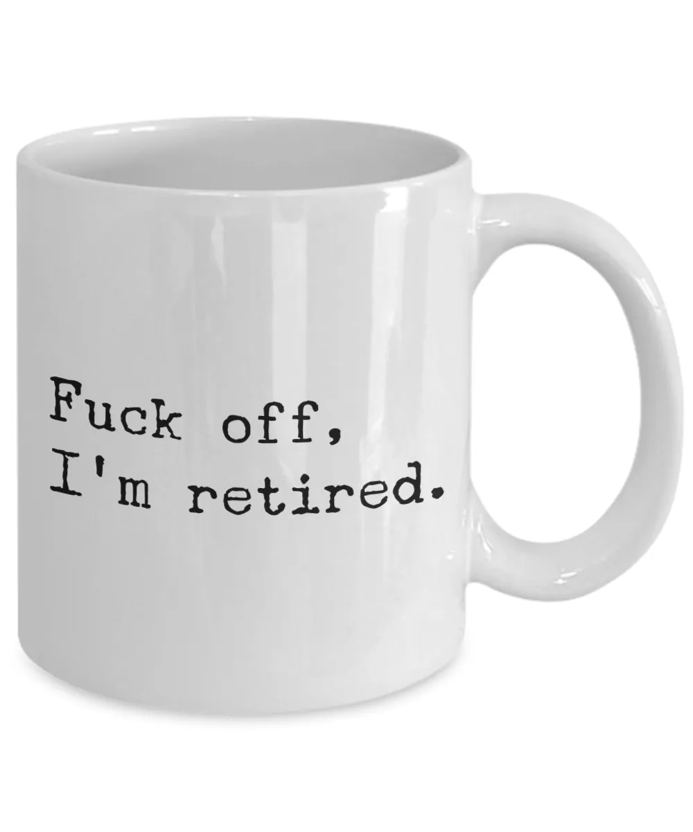Funny Retirement Mug Fuck Off I'm Retired Coffee Cup