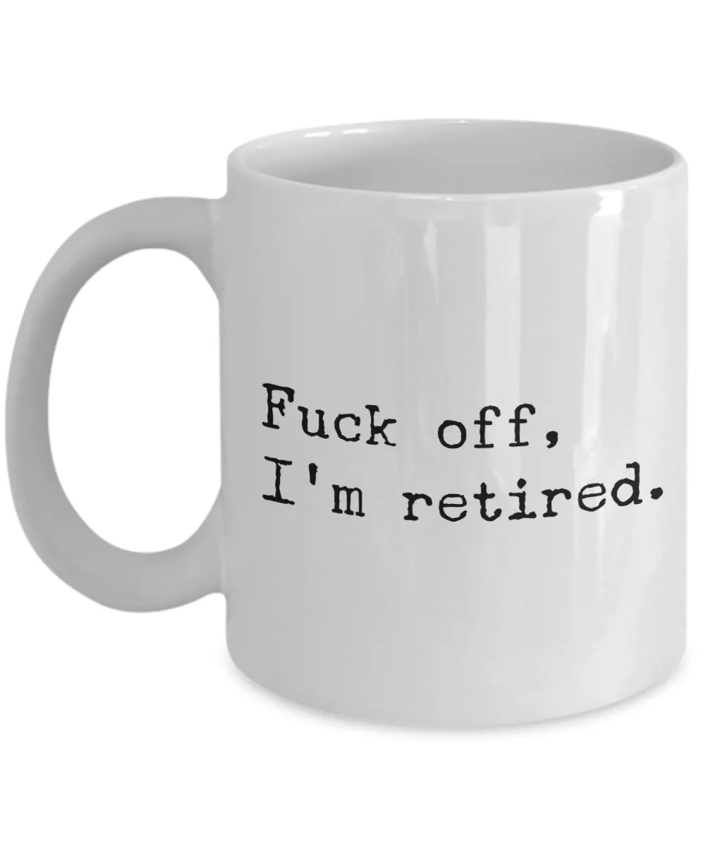 Funny Retirement Mug Fuck Off I'm Retired Coffee Cup