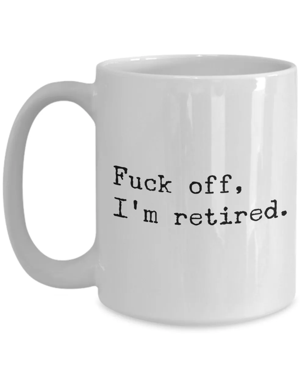 Funny Retirement Mug Fuck Off I'm Retired Coffee Cup