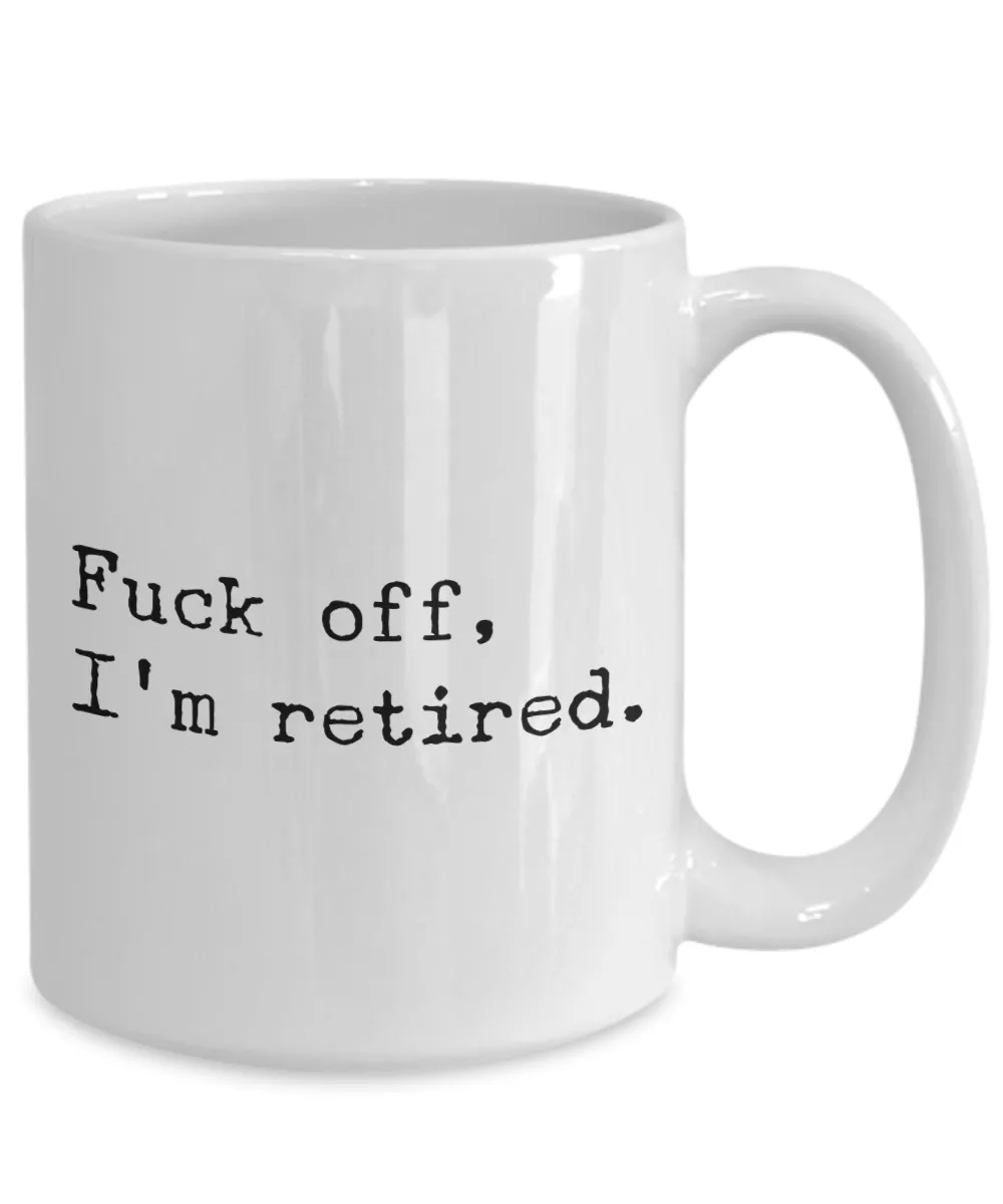Funny Retirement Mug Fuck Off I'm Retired Coffee Cup