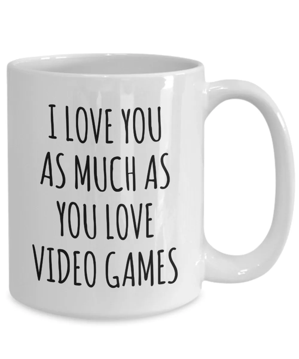 Gamer Stuff for Boyfriend I Love You As Much As You Love Video Games Mug Funny Coffee Cup