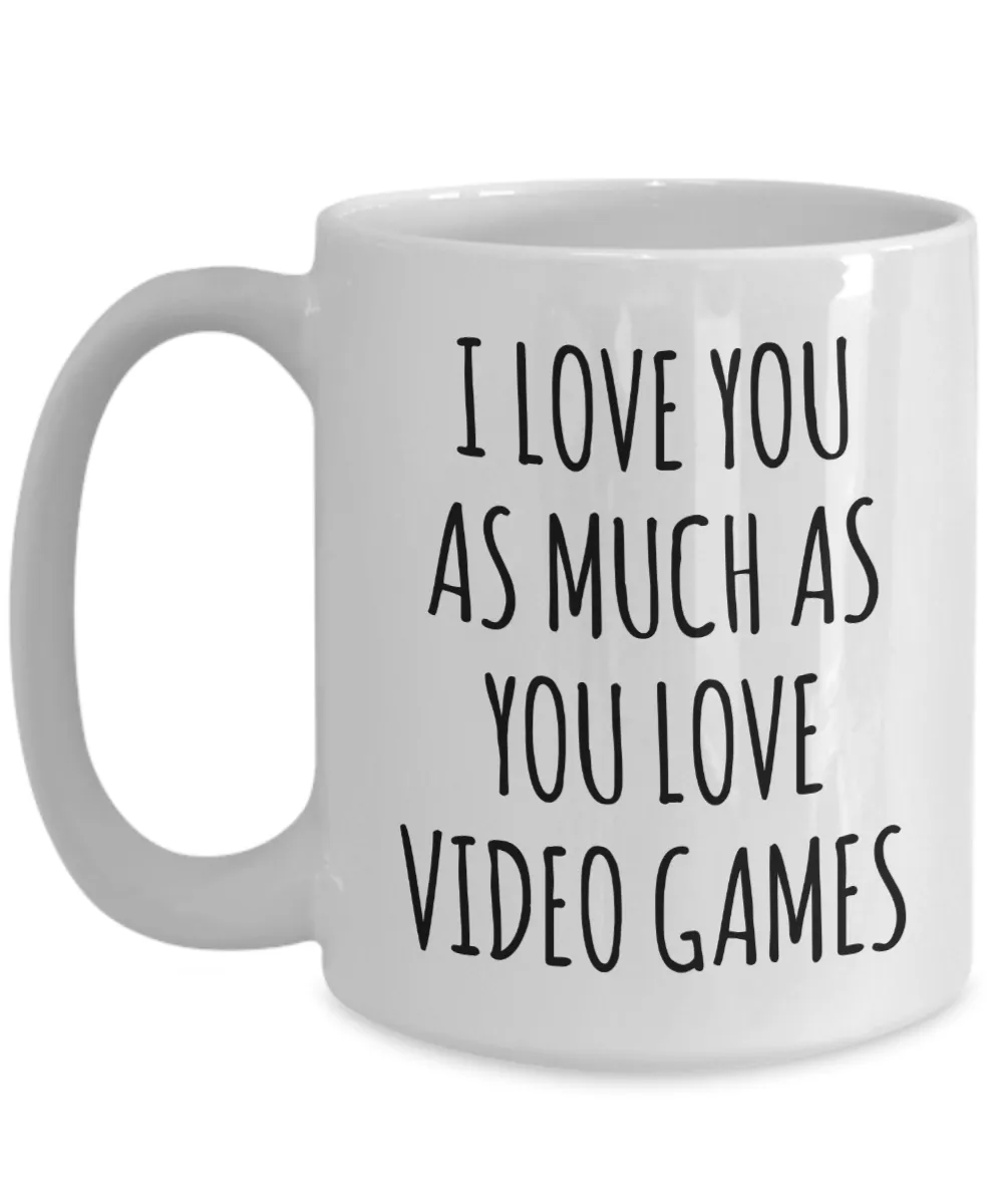 Gamer Stuff for Boyfriend I Love You As Much As You Love Video Games Mug Funny Coffee Cup