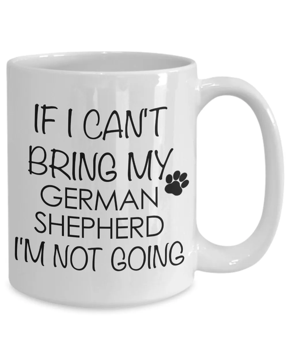 German Shepherd - If I Can't Bring My German Shepherd I'm Not Going Coffee Mug