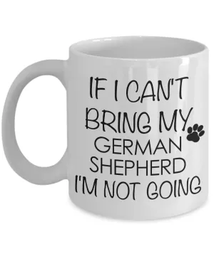 German Shepherd - If I Can't Bring My German Shepherd I'm Not Going Coffee Mug