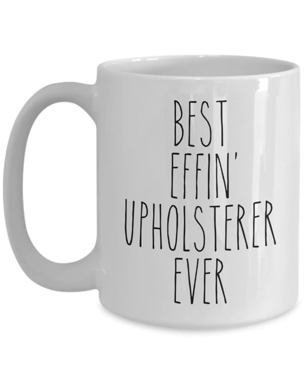 Gift For Upholsterer Best Effin' Upholsterer Ever Mug Coffee Cup Funny Coworker Gifts