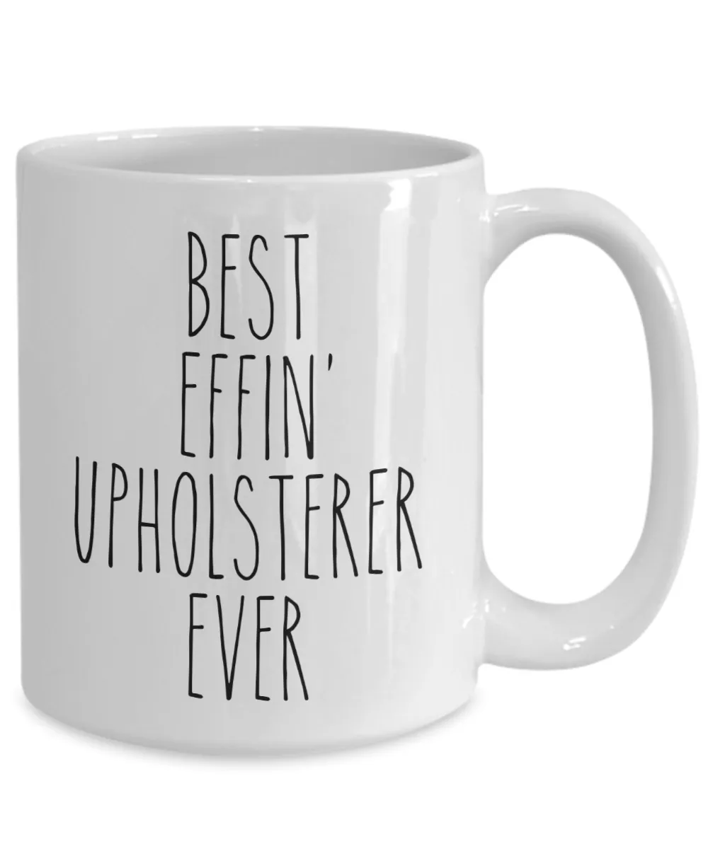 Gift For Upholsterer Best Effin' Upholsterer Ever Mug Coffee Cup Funny Coworker Gifts