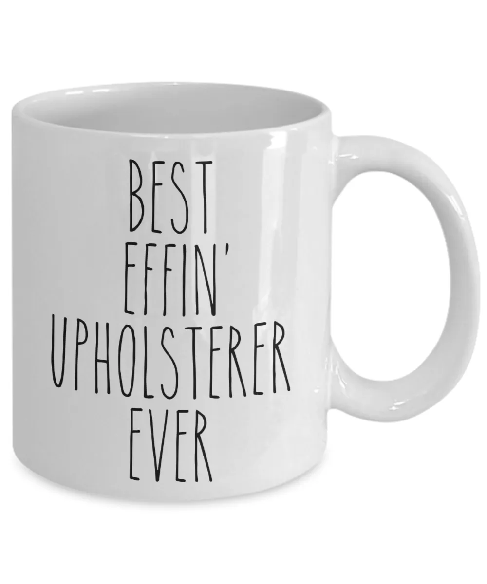 Gift For Upholsterer Best Effin' Upholsterer Ever Mug Coffee Cup Funny Coworker Gifts