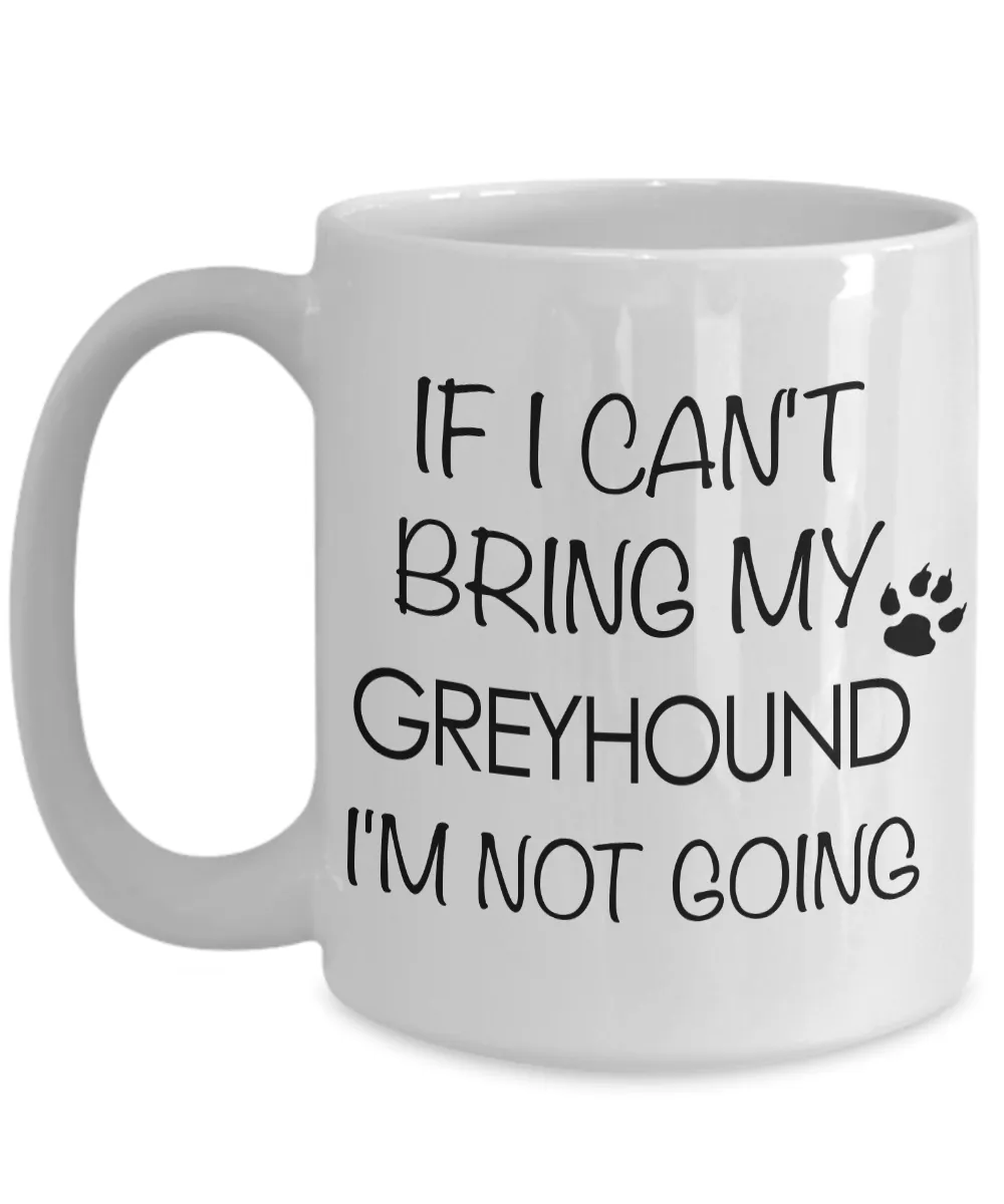 Greyhound Dogs - Italian Greyhound - If I Can't Bring My Greyhound I'm Not Going