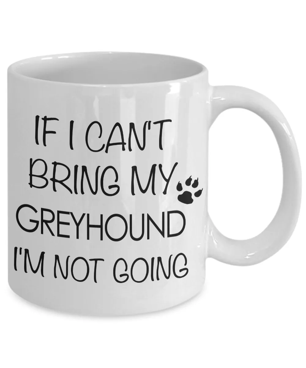 Greyhound Dogs - Italian Greyhound - If I Can't Bring My Greyhound I'm Not Going