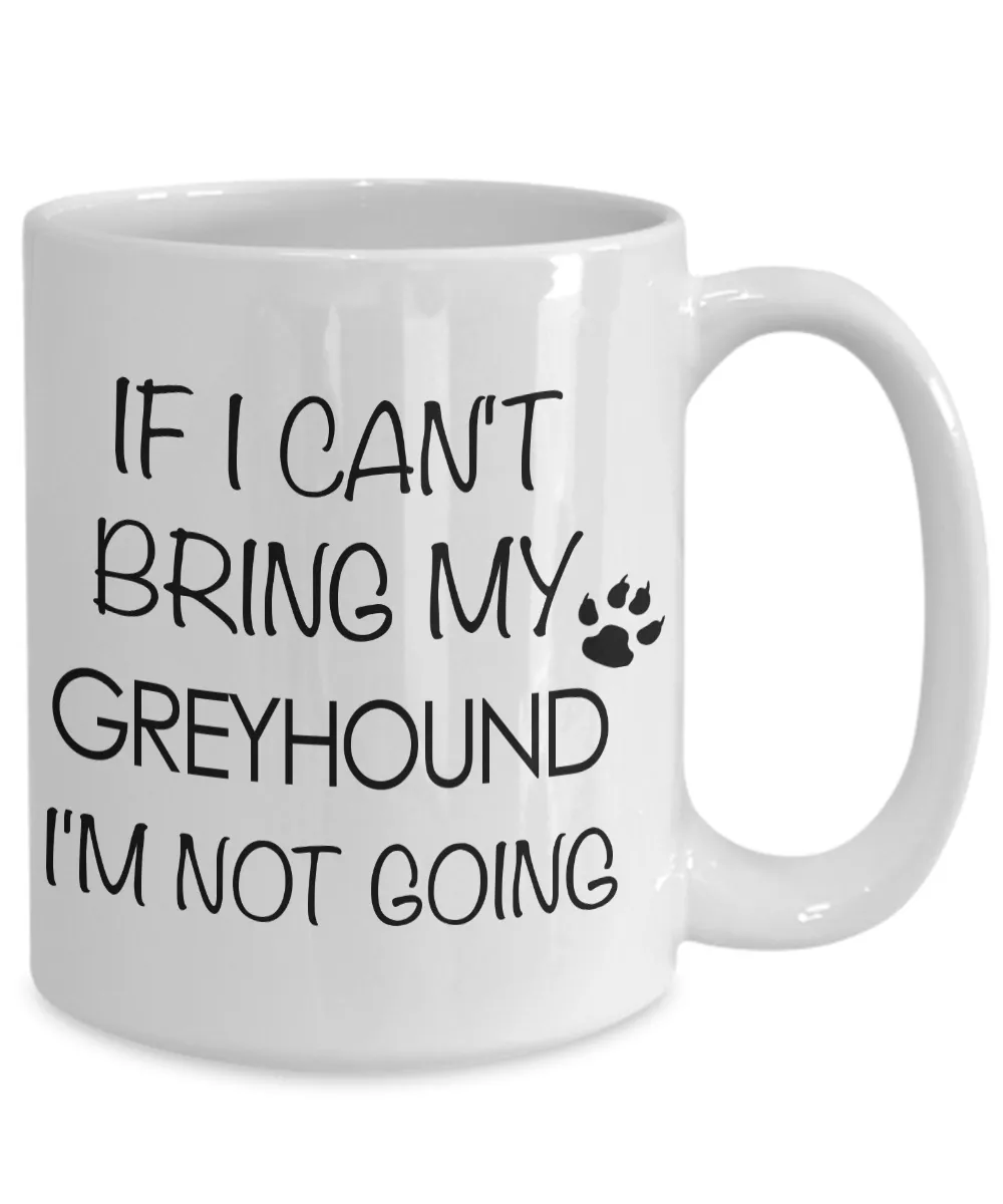 Greyhound Dogs - Italian Greyhound - If I Can't Bring My Greyhound I'm Not Going