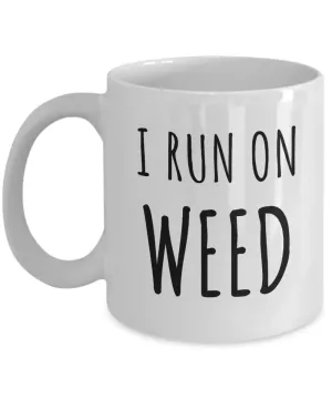 I Run on Weed Mug Funny Marijuana Growing Related Gifts Coffee Cup