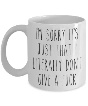 I'm Sorry It’s Just That I Literally Don’t Give A Fuck Mug Funny Sarcastic Coffee Cup Birthday Humorous Gag Gift for Coworker