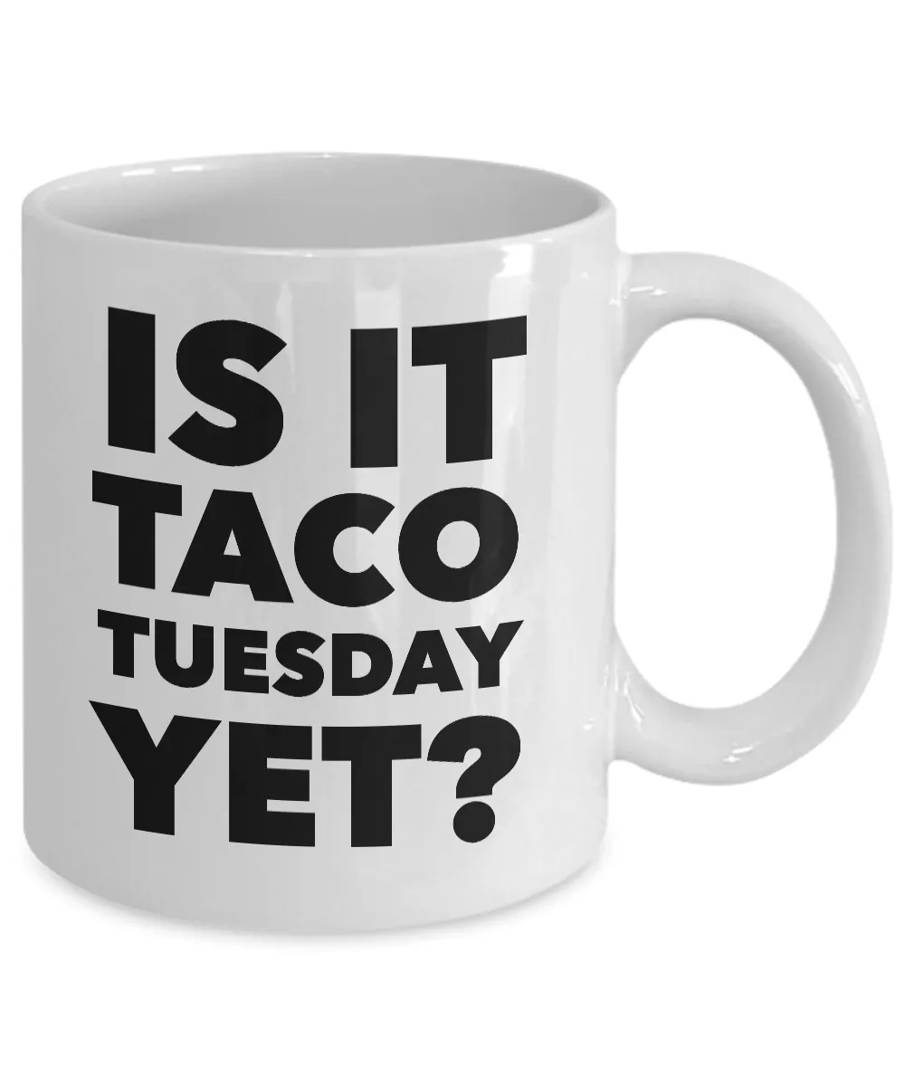 Is it Taco Tuesday Yet? Mug Ceramic Coffee Cup