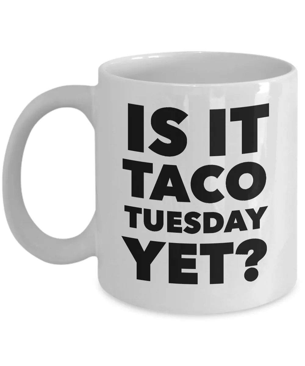 Is it Taco Tuesday Yet? Mug Ceramic Coffee Cup
