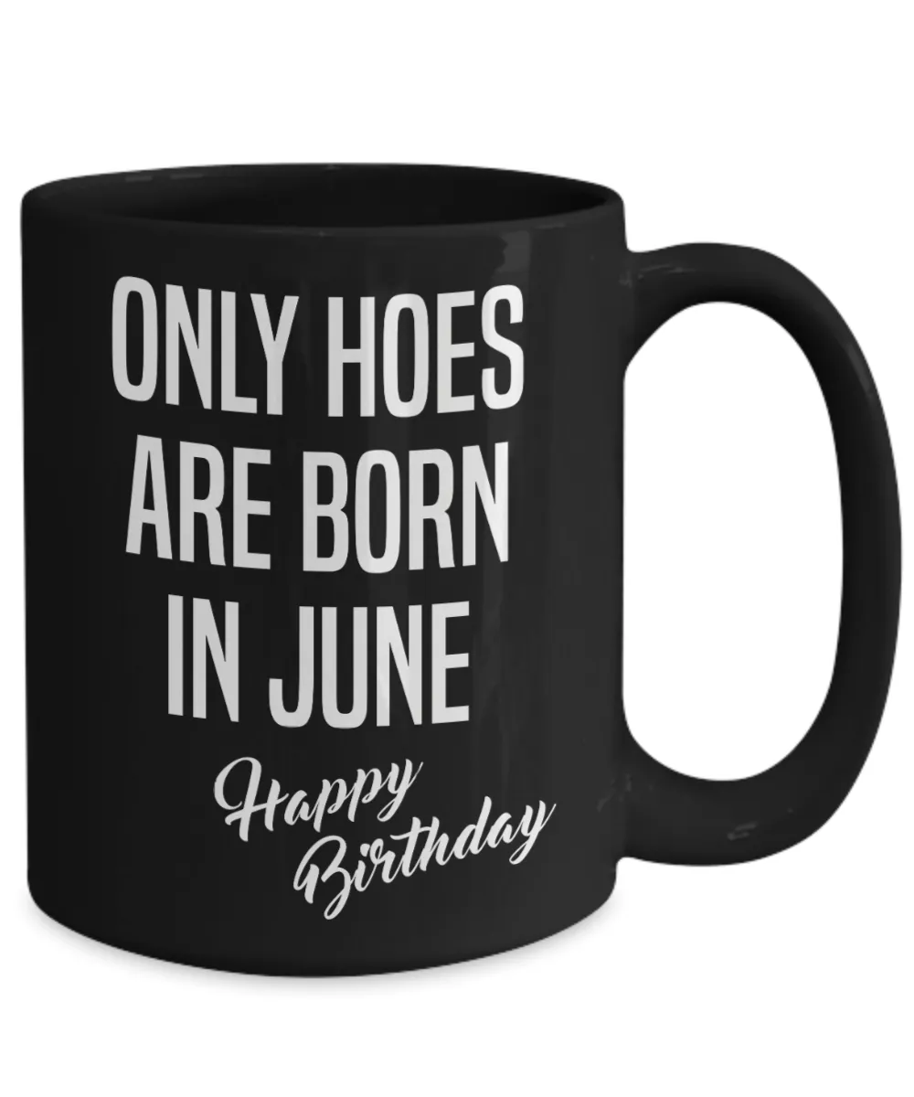 June Birthday Mug Only Hoes Are Born In June Happy Birthday Black Ceramic Coffee Cup