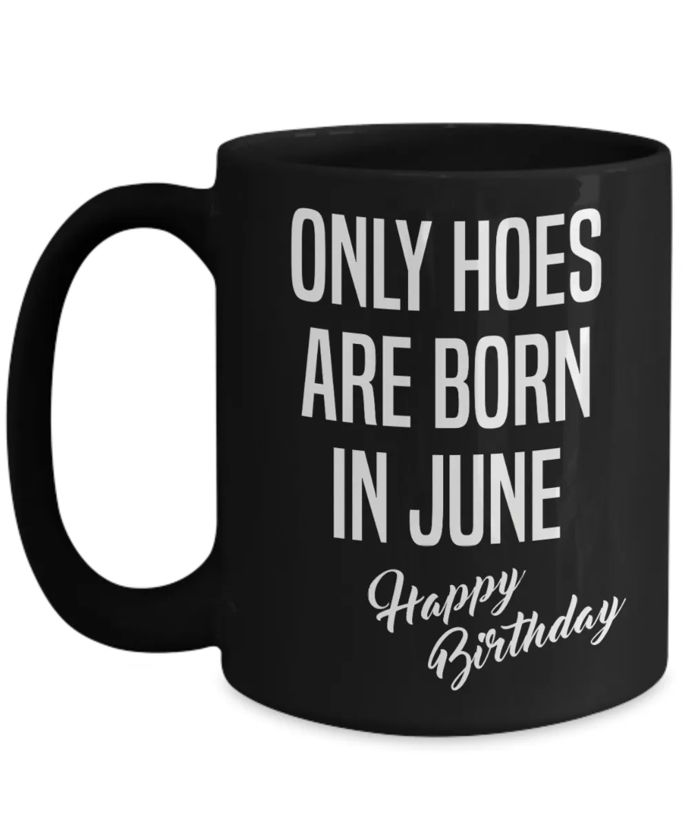 June Birthday Mug Only Hoes Are Born In June Happy Birthday Black Ceramic Coffee Cup