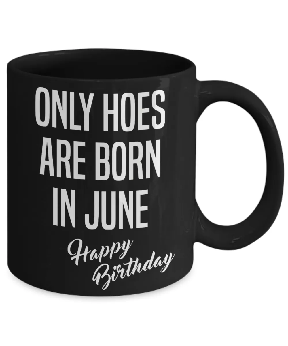 June Birthday Mug Only Hoes Are Born In June Happy Birthday Black Ceramic Coffee Cup