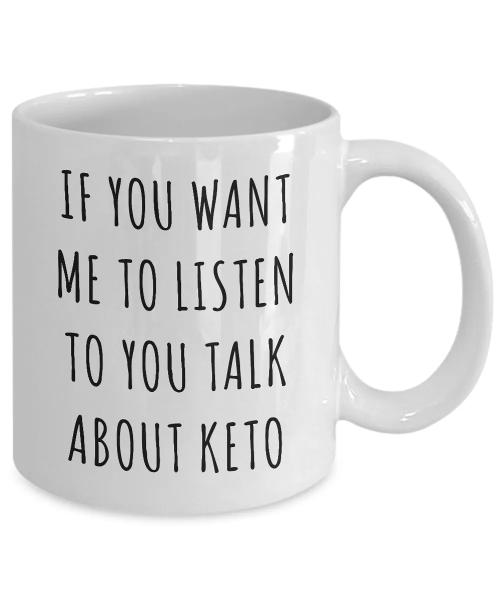 Ketogenic Mug If You Want Me to Listen to You Talk About Keto Funny Coffee Cup Low Carb Gifts