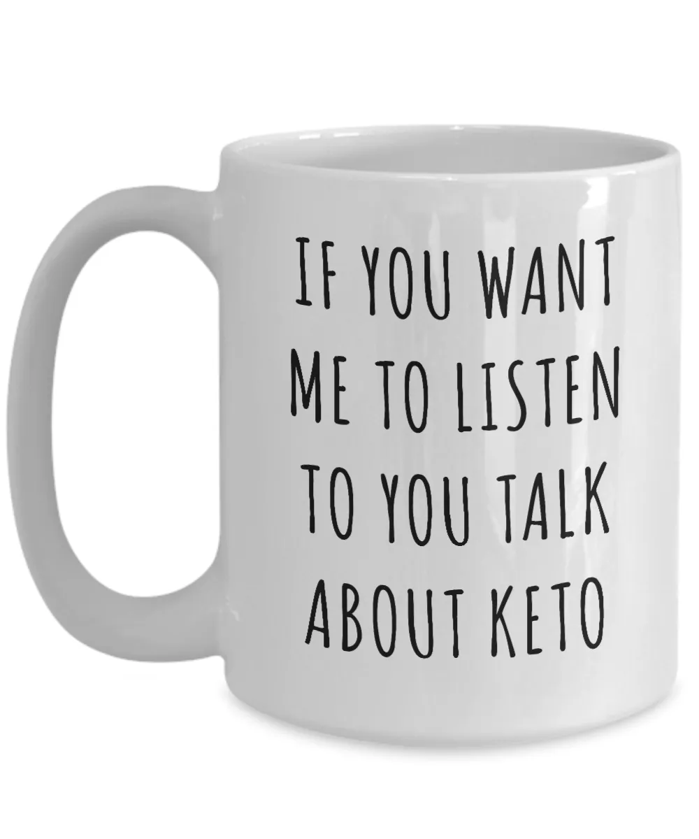 Ketogenic Mug If You Want Me to Listen to You Talk About Keto Funny Coffee Cup Low Carb Gifts