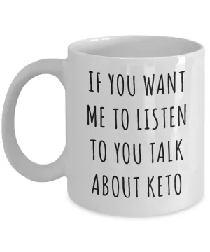 Ketogenic Mug If You Want Me to Listen to You Talk About Keto Funny Coffee Cup Low Carb Gifts