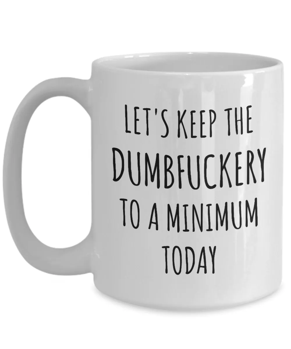 Let's Keep the Dumbfuckery to a Minimum Today Mug Funny Office Coffee Cup for Work