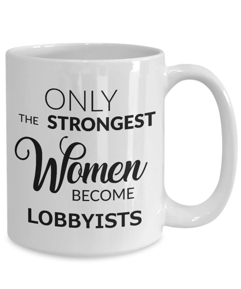 Lobbyists Coffee Mug - Only The Strongest Women Become Lobbyists Ceramic Coffee Cup