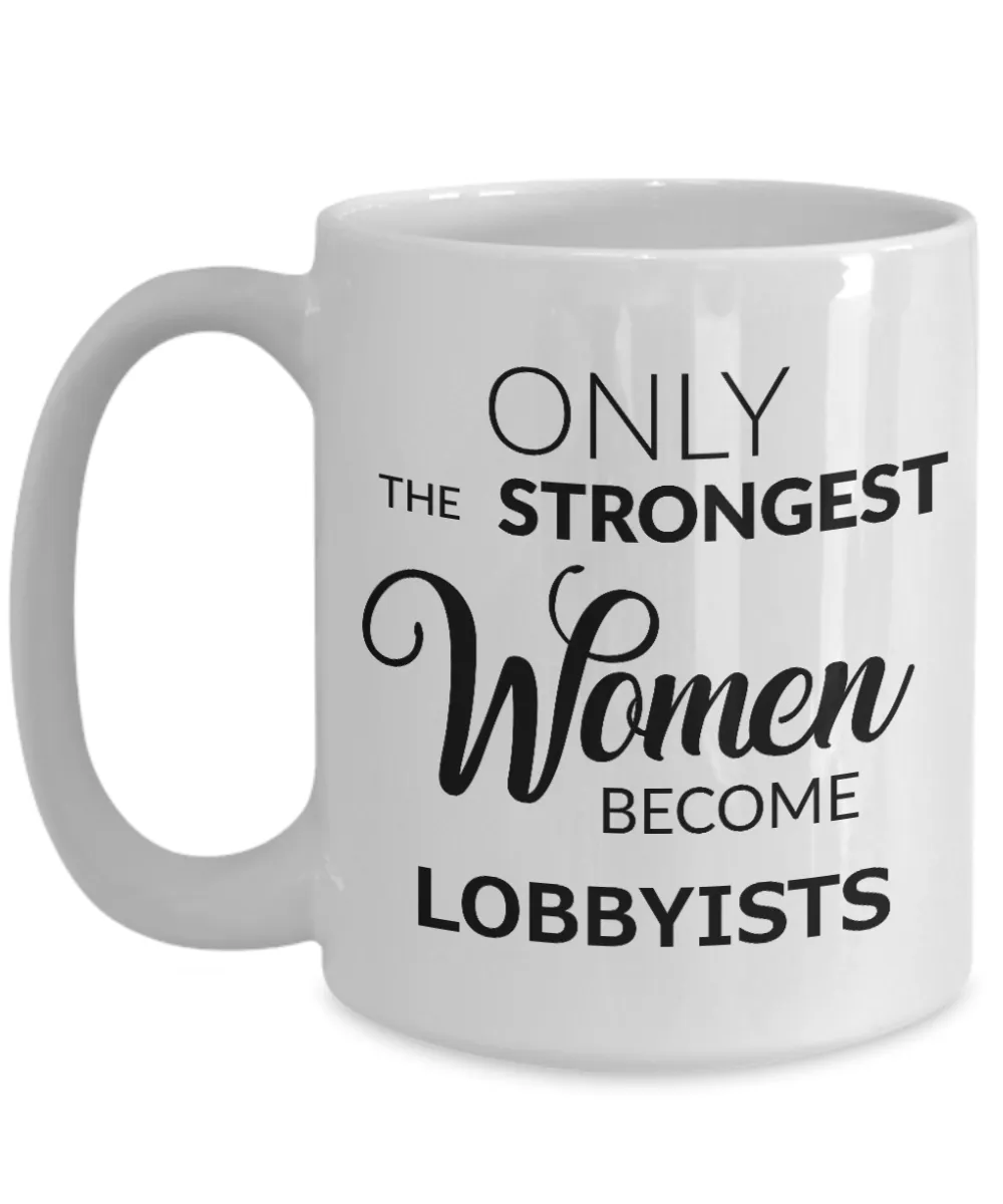 Lobbyists Coffee Mug - Only The Strongest Women Become Lobbyists Ceramic Coffee Cup
